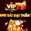 Vip79 – Sòng bài trực tuyến đỉnh cao game online đổi thưởng