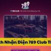 Hướng dẫn nhận diện 789 Club Thật