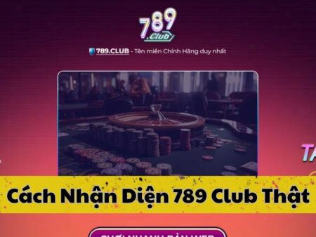 Hướng dẫn nhận diện 789 Club Thật
